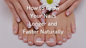 How to Grow Your Nails Longer and Faster Naturally